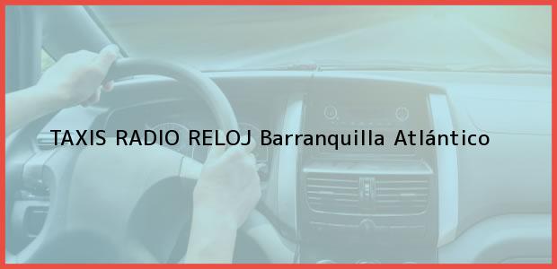 Teléfono, Dirección y otros datos de contacto para TAXIS RADIO RELOJ, Barranquilla, Atlántico, Colombia