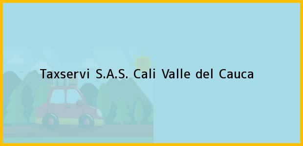 Teléfono, Dirección y otros datos de contacto para Taxservi S.A.S., Cali, Valle del Cauca, Colombia