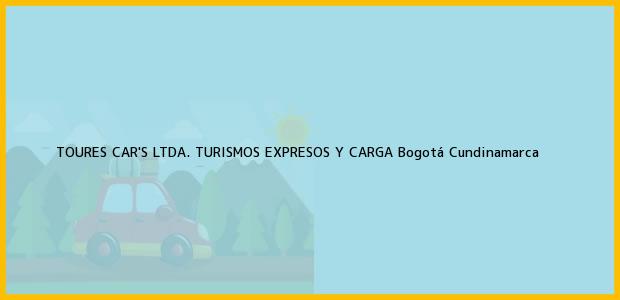 Teléfono, Dirección y otros datos de contacto para TOURES CAR'S LTDA. TURISMOS EXPRESOS Y CARGA, Bogotá, Cundinamarca, Colombia