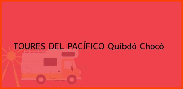 Teléfono, Dirección y otros datos de contacto para TOURES DEL PACÍFICO, Quibdó, Chocó, Colombia