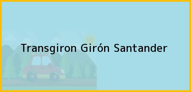 Teléfono, Dirección y otros datos de contacto para Transgiron, Girón, Santander, Colombia