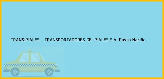 Teléfono, Dirección y otros datos de contacto para TRANSIPIALES - TRANSPORTADORES DE IPIALES S.A., Pasto, Nariño, Colombia