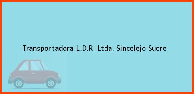 Teléfono, Dirección y otros datos de contacto para Transportadora L.D.R. Ltda., Sincelejo, Sucre, Colombia