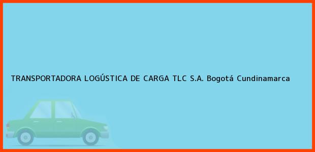 Teléfono, Dirección y otros datos de contacto para TRANSPORTADORA LOGÚSTICA DE CARGA TLC S.A., Bogotá, Cundinamarca, Colombia