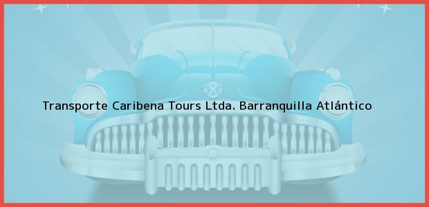 Teléfono, Dirección y otros datos de contacto para Transporte Caribena Tours Ltda., Barranquilla, Atlántico, Colombia
