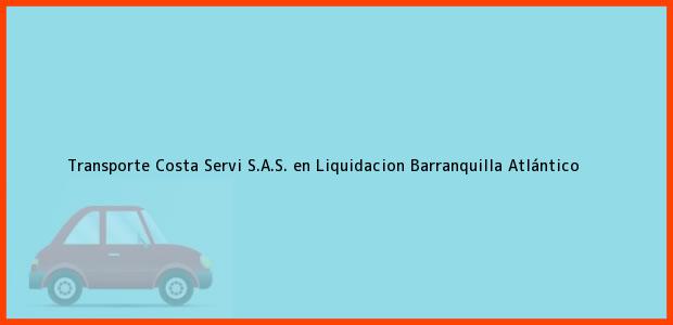 Teléfono, Dirección y otros datos de contacto para Transporte Costa Servi S.A.S. en Liquidacion, Barranquilla, Atlántico, Colombia