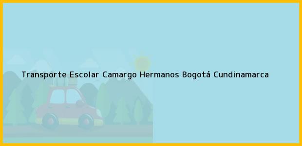 Teléfono, Dirección y otros datos de contacto para Transporte Escolar Camargo Hermanos, Bogotá, Cundinamarca, Colombia