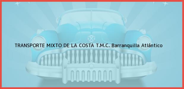 Teléfono, Dirección y otros datos de contacto para TRANSPORTE MIXTO DE LA COSTA T.M.C., Barranquilla, Atlántico, Colombia