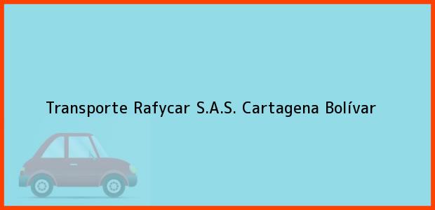 Teléfono, Dirección y otros datos de contacto para Transporte Rafycar S.A.S., Cartagena, Bolívar, Colombia