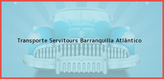 Teléfono, Dirección y otros datos de contacto para Transporte Servitours, Barranquilla, Atlántico, Colombia
