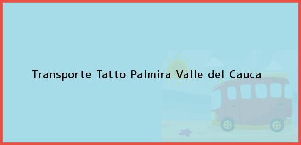 Teléfono, Dirección y otros datos de contacto para Transporte Tatto, Palmira, Valle del Cauca, Colombia
