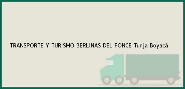 Teléfono, Dirección y otros datos de contacto para TRANSPORTE Y TURISMO BERLINAS DEL FONCE, Tunja, Boyacá, Colombia