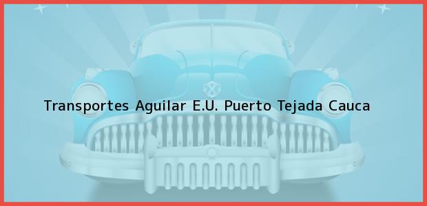 Teléfono, Dirección y otros datos de contacto para Transportes Aguilar E.U., Puerto Tejada, Cauca, Colombia