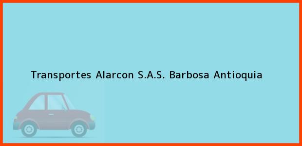 Teléfono, Dirección y otros datos de contacto para Transportes Alarcon S.A.S., Barbosa, Antioquia, Colombia
