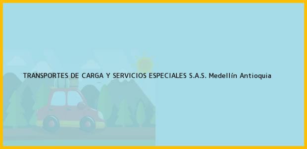 Teléfono, Dirección y otros datos de contacto para TRANSPORTES DE CARGA Y SERVICIOS ESPECIALES S.A.S., Medellín, Antioquia, Colombia