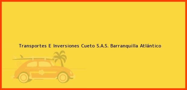 Teléfono, Dirección y otros datos de contacto para Transportes E Inversiones Cueto S.A.S., Barranquilla, Atlántico, Colombia