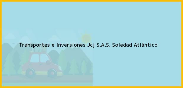 Teléfono, Dirección y otros datos de contacto para Transportes e Inversiones Jcj S.A.S., Soledad, Atlántico, Colombia