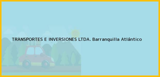 Teléfono, Dirección y otros datos de contacto para TRANSPORTES E INVERSIONES LTDA., Barranquilla, Atlántico, Colombia