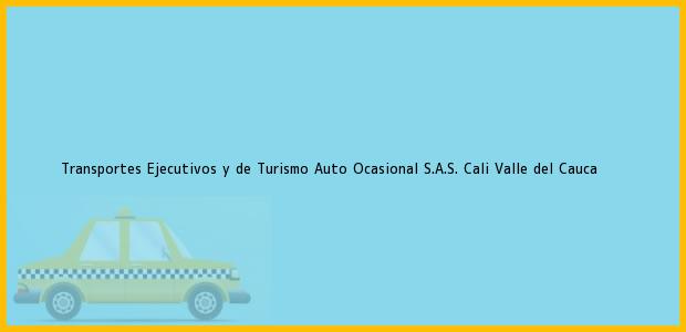Teléfono, Dirección y otros datos de contacto para Transportes Ejecutivos y de Turismo Auto Ocasional S.A.S., Cali, Valle del Cauca, Colombia