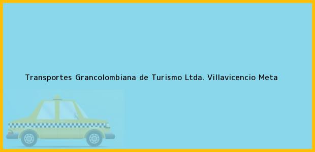 Teléfono, Dirección y otros datos de contacto para Transportes Grancolombiana de Turismo Ltda., Villavicencio, Meta, Colombia