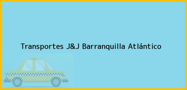 Teléfono, Dirección y otros datos de contacto para Transportes J&J, Barranquilla, Atlántico, Colombia