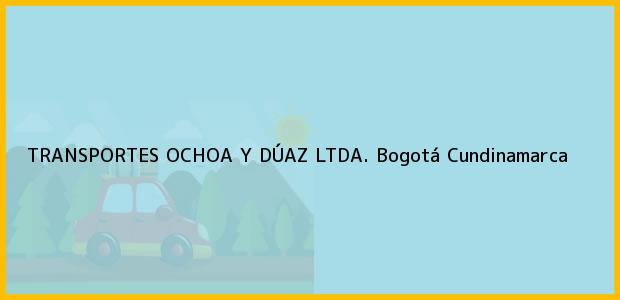 Teléfono, Dirección y otros datos de contacto para TRANSPORTES OCHOA Y DÚAZ LTDA., Bogotá, Cundinamarca, Colombia