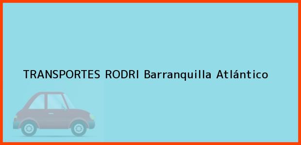 Teléfono, Dirección y otros datos de contacto para TRANSPORTES RODRI, Barranquilla, Atlántico, Colombia