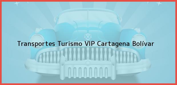 Teléfono, Dirección y otros datos de contacto para Transportes Turismo VIP, Cartagena, Bolívar, Colombia