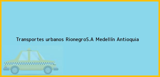 Teléfono, Dirección y otros datos de contacto para transportes urbanos RionegroS.A, Medellín, Antioquia, Colombia