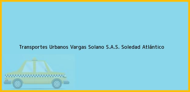 Teléfono, Dirección y otros datos de contacto para Transportes Urbanos Vargas Solano S.A.S., Soledad, Atlántico, Colombia