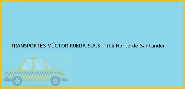 Teléfono, Dirección y otros datos de contacto para TRANSPORTES VÚCTOR RUEDA S.A.S., Tibú, Norte de Santander, Colombia
