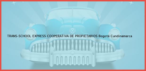 Teléfono, Dirección y otros datos de contacto para TRANS-SCHOOL EXPRESS COOPERATIVA DE PROPIETARIOS, Bogotá, Cundinamarca, Colombia