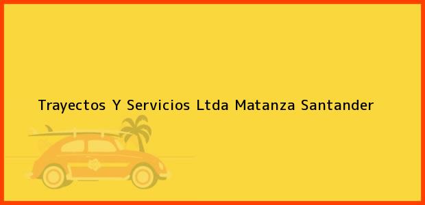 Teléfono, Dirección y otros datos de contacto para Trayectos Y Servicios Ltda, Matanza, Santander, Colombia