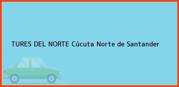 Teléfono, Dirección y otros datos de contacto para TURES DEL NORTE, Cúcuta, Norte de Santander, Colombia