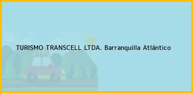 Teléfono, Dirección y otros datos de contacto para TURISMO TRANSCELL LTDA., Barranquilla, Atlántico, Colombia