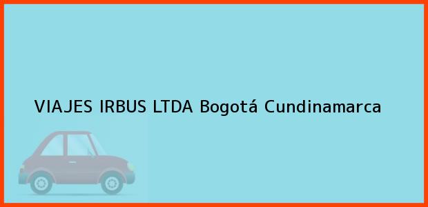 Teléfono, Dirección y otros datos de contacto para VIAJES IRBUS LTDA, Bogotá, Cundinamarca, Colombia