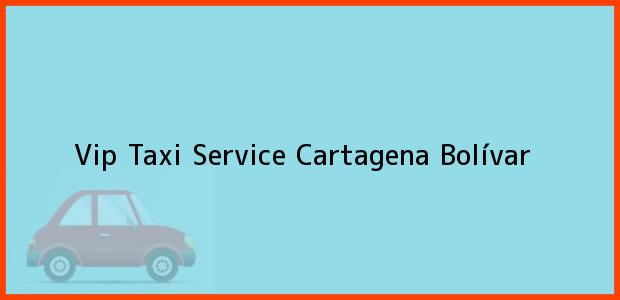 Teléfono, Dirección y otros datos de contacto para Vip Taxi Service, Cartagena, Bolívar, Colombia