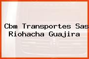 Cbm Transportes Sas Riohacha Guajira