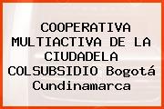 COOPERATIVA MULTIACTIVA DE LA CIUDADELA COLSUBSIDIO Bogotá Cundinamarca