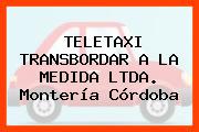 TELETAXI TRANSBORDAR A LA MEDIDA LTDA. Montería Córdoba