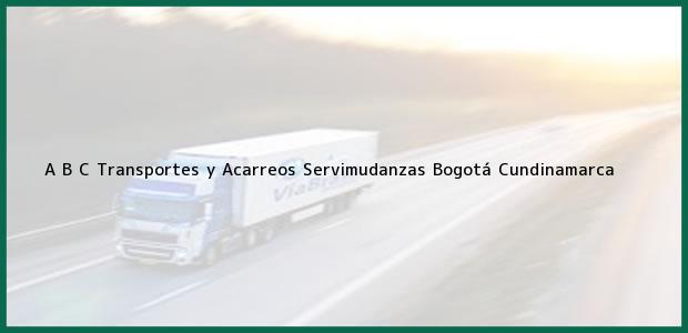 Teléfono, Dirección y otros datos de contacto para A B C Transportes y Acarreos Servimudanzas, Bogotá, Cundinamarca, Colombia