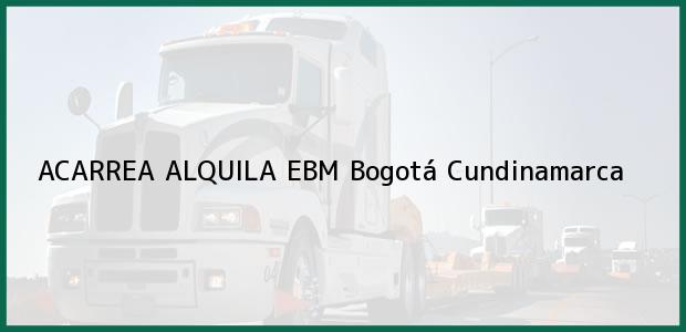 Teléfono, Dirección y otros datos de contacto para ACARREA ALQUILA EBM, Bogotá, Cundinamarca, Colombia