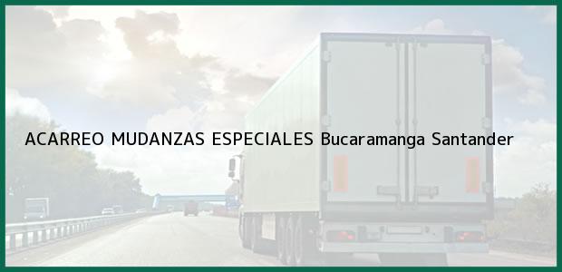 Teléfono, Dirección y otros datos de contacto para ACARREO MUDANZAS ESPECIALES, Bucaramanga, Santander, Colombia