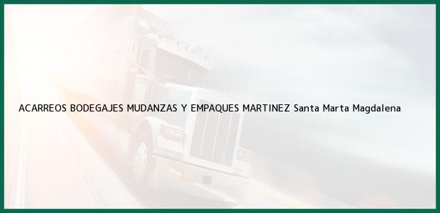Teléfono, Dirección y otros datos de contacto para ACARREOS BODEGAJES MUDANZAS Y EMPAQUES MARTINEZ, Santa Marta, Magdalena, Colombia