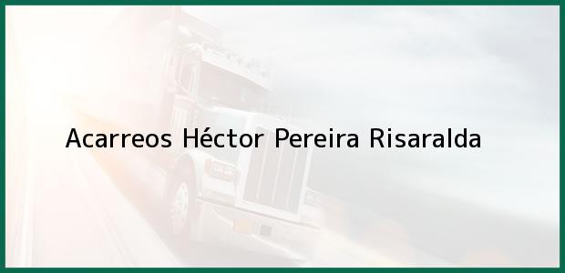 Teléfono, Dirección y otros datos de contacto para Acarreos Héctor, Pereira, Risaralda, Colombia