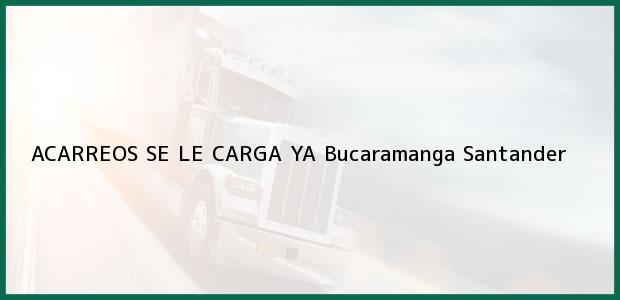 Teléfono, Dirección y otros datos de contacto para ACARREOS SE LE CARGA YA, Bucaramanga, Santander, Colombia