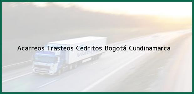 Teléfono, Dirección y otros datos de contacto para Acarreos Trasteos Cedritos, Bogotá, Cundinamarca, Colombia