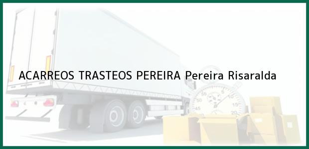 Teléfono, Dirección y otros datos de contacto para ACARREOS TRASTEOS PEREIRA, Pereira, Risaralda, Colombia