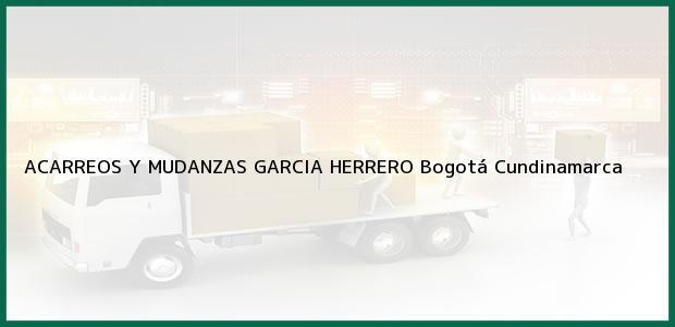 Teléfono, Dirección y otros datos de contacto para ACARREOS Y MUDANZAS GARCIA HERRERO, Bogotá, Cundinamarca, Colombia