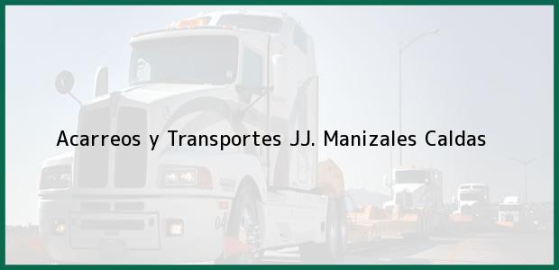 Teléfono, Dirección y otros datos de contacto para Acarreos y Transportes JJ., Manizales, Caldas, Colombia